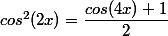 cos^2(2x)=\dfrac{cos(4x)+1}{2}